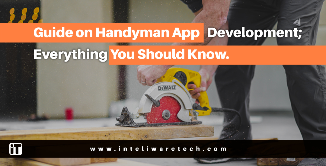 GUIDE ON HANDYMAN APP DEVELOPMENT; EVERYTHING YOU SHOULD KNOW