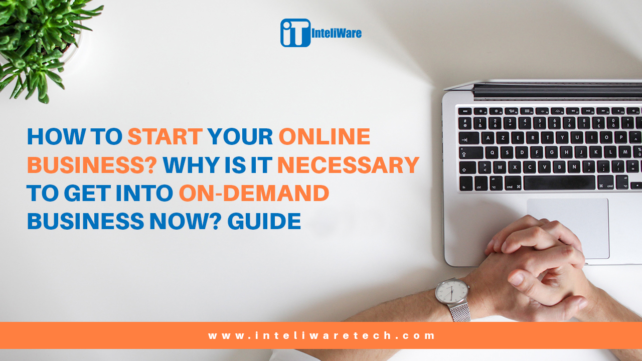 How to Start Your Online Business? Why is it Necessary to Get into On demand Business NOW? Guide - 2021