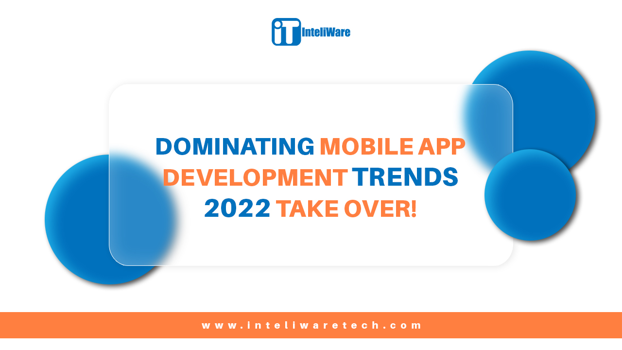 Dominating Mobile App Development Trends 2022 Take Over!