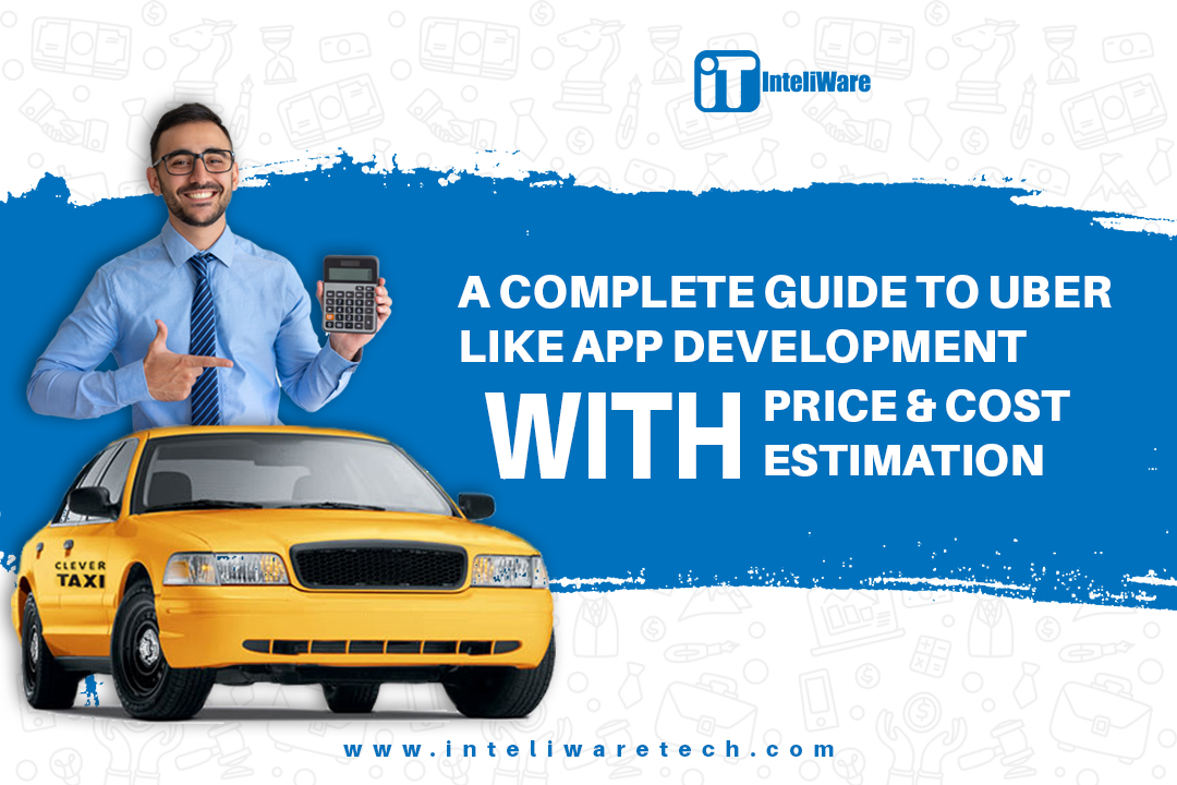 A complete Guide to Uber Like App Development Price & Cost Estimation