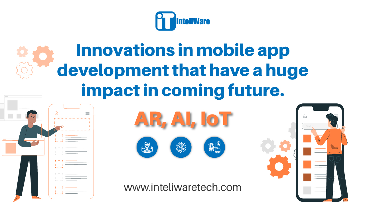 Innovations in mobile app development that have a huge impact in the future. AR, AI, IoT.