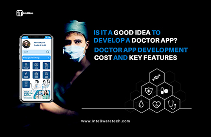Is It a Good Idea To Develop a Doctor App? Doctor App Developent Cost And Key features