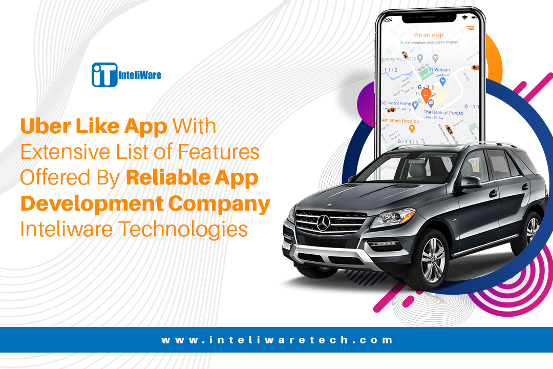 UBER APP FEATURE -UBER CLONE- OFFERED BY RELIABLE APP DEVELOPMENT COMPANY INTELIWARE TECHNOLOGIES